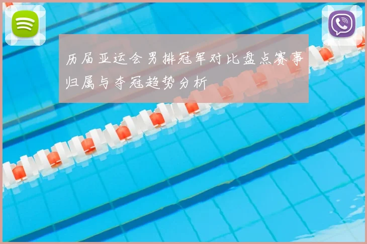 历届亚运会男排冠军对比盘点赛事归属与夺冠趋势分析