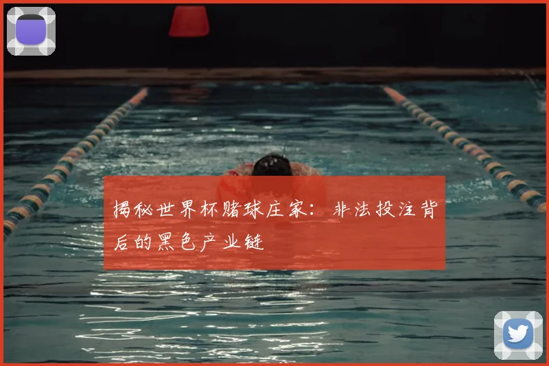 揭秘世界杯赌球庄家：非法投注背后的黑色产业链