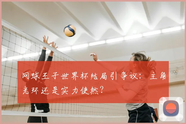 网球王子世界杯结局引争议:主角光环还是实力使然?