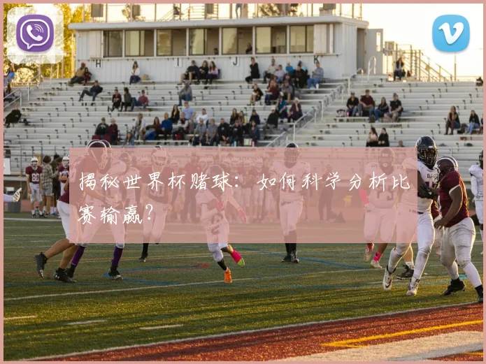 揭秘世界杯赌球：如何科学分析比赛输赢？