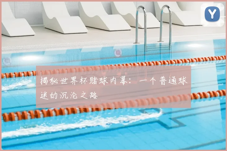 揭秘世界杯赌球内幕：一个普通球迷的沉沦之路