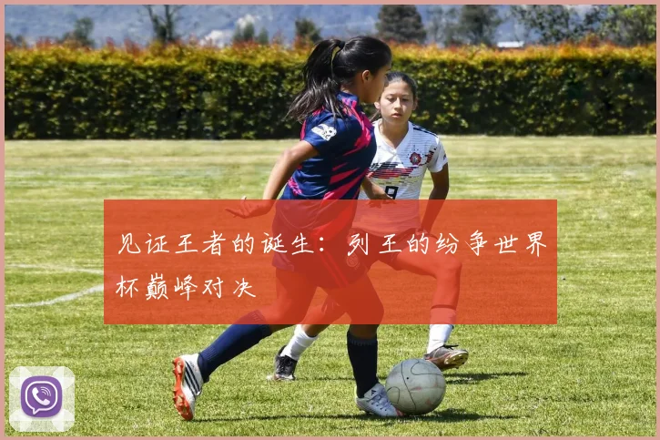 见证王者的诞生：列王的纷争世界杯巅峰对决