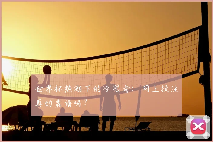 世界杯热潮下的冷思考：网上投注真的靠谱吗？