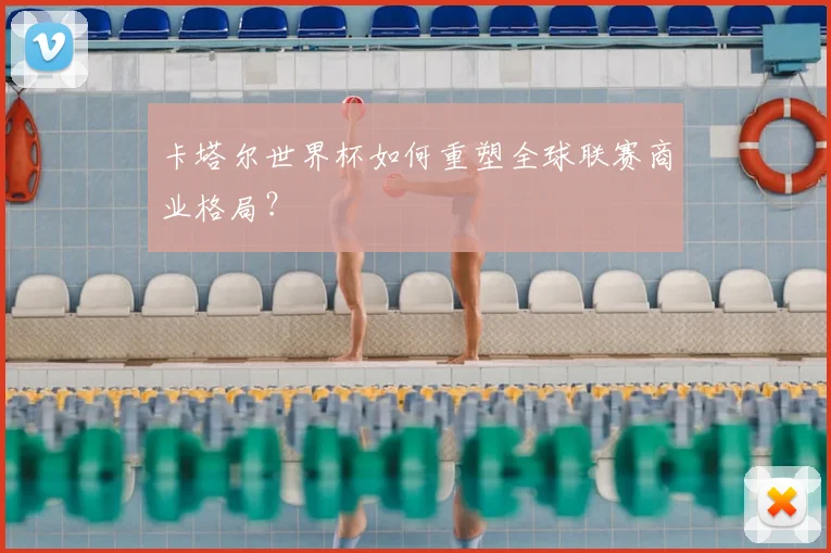 卡塔尔世界杯如何重塑全球联赛商业格局？